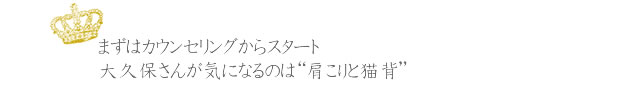 pelvis_01_02 まずはカウンセリングからスタート大久保さんが気になるのは肩と猫背