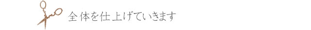 ⑤全体を仕上げていきます