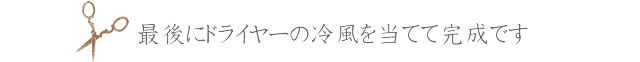 ⑥最後にドライヤーの冷風を当てて完成です