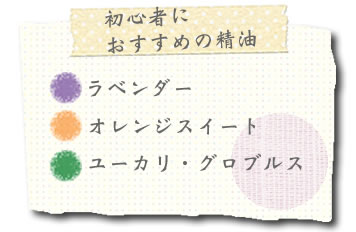 ●初心者におすすめの精油〈ラベンダー〉〈オレンジスイート〉〈ユーカリ・グロブルス〉